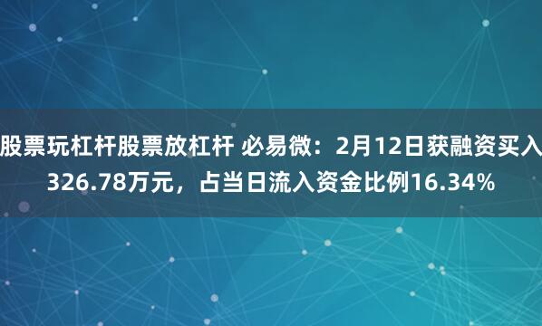 股票玩杠杆股票放杠杆 必易微：2月12日获融资买入326.78万元，占当日流入资金比例16.34%