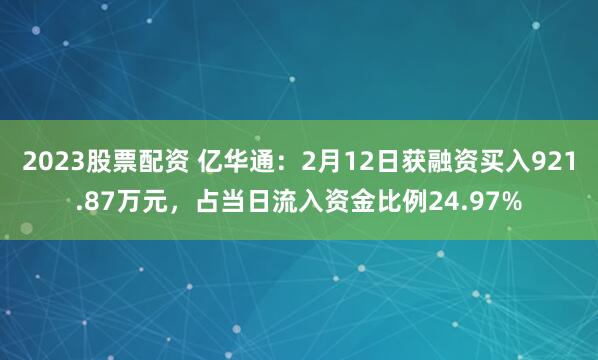 2023股票配资 亿华通：2月12日获融资买入921.87万元，占当日流入资金比例24.97%