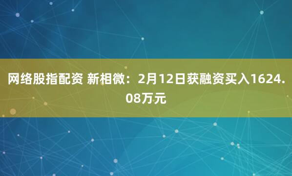 网络股指配资 新相微：2月12日获融资买入1624.08万元