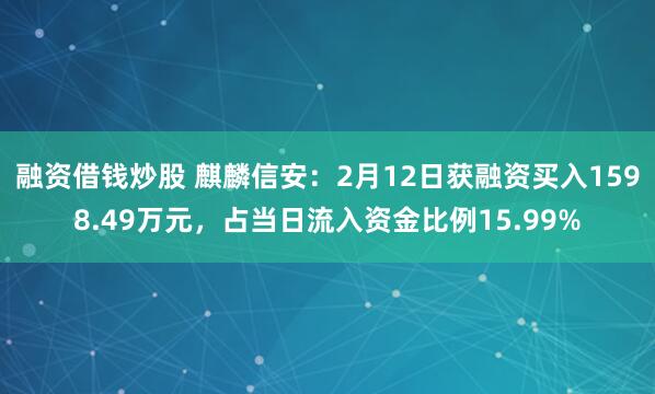 融资借钱炒股 麒麟信安：2月12日获融资买入1598.49万元，占当日流入资金比例15.99%