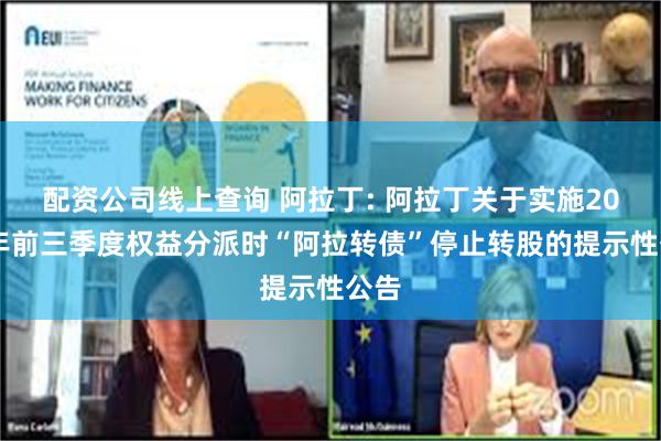 配资公司线上查询 阿拉丁: 阿拉丁关于实施2024年前三季度权益分派时“阿拉转债”停止转股的提示性公告